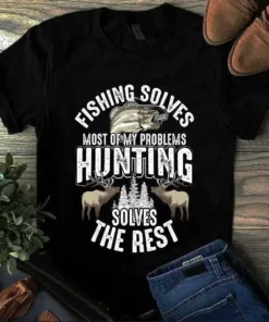 Fishing Solves Most Of My Problems Hunting Solves The Rest Tshirt