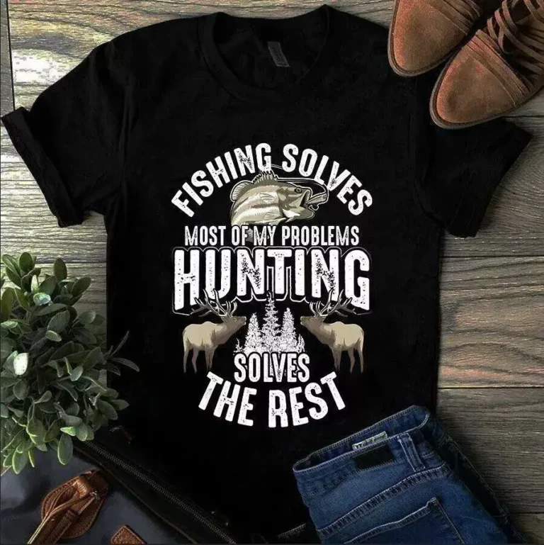 Fishing Solves Most of My Problems Hunting Solves the Rest Tshirt
