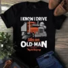 I Know I Drive Like An Old Man Try To Keep Up Trucker Truck Driver Tshirt 2 I Know I Drive Like an Old Man Try to Keep Up Trucker Truck Driver Tshirt