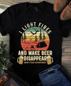 I Light Fires And Make Beer Disappear What's Your Superpower Camping Beer Tshirt