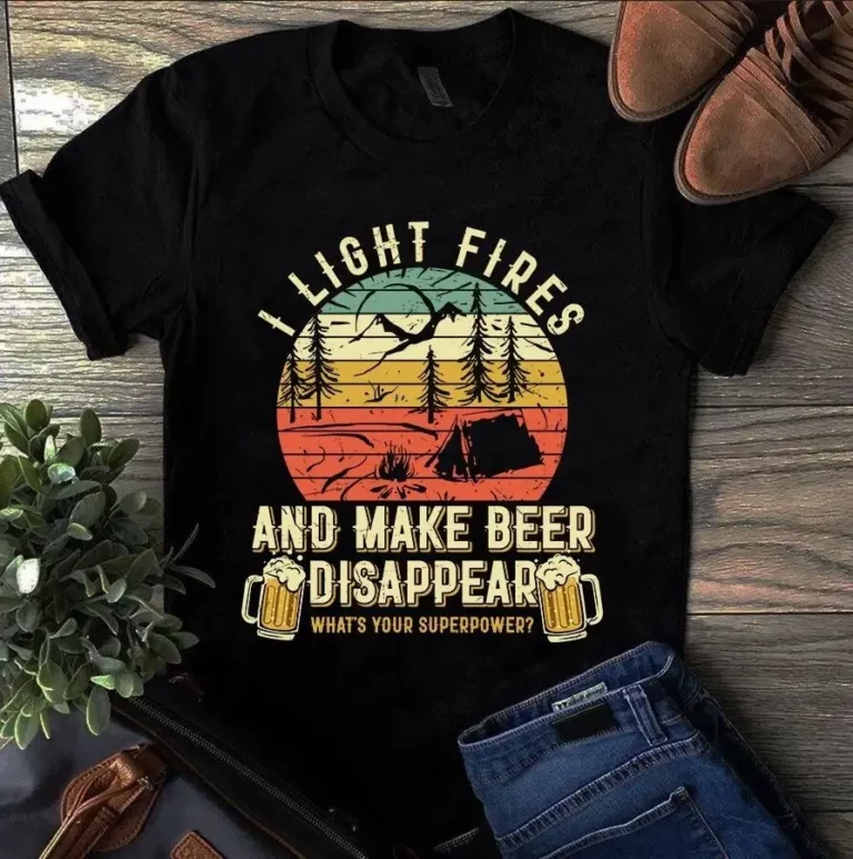 I Light Fires and Make Beer Disappear Whats Your Superpower Camping Beer Tshirt