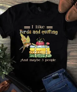 I Like Birds And Quilting And Maybe 3 People Sewing Quilting Tshirt