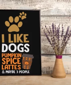I Like Dogs Pumpkin Spice Lattes And Maybe 3 More People Halloween Autumn Poster