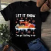 Let It Snow Ive Got Quilting to Do Sewing Quilting Tshirt