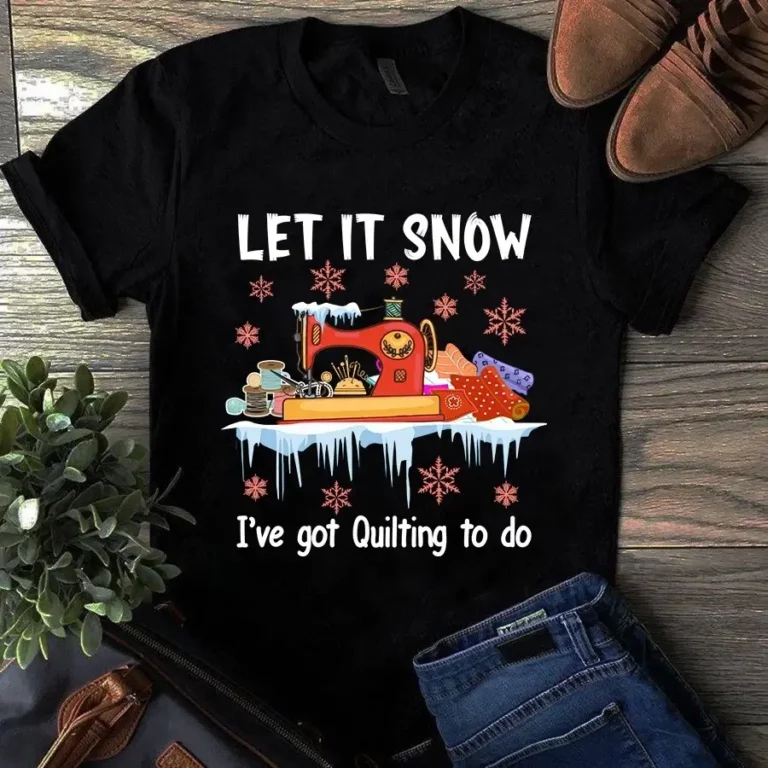 Let It Snow Ive Got Quilting to Do Sewing Quilting Tshirt