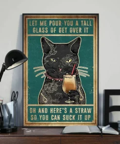 Let Me Pour You A Tall Glass Of Get Over It Oh And Here's A Straw Cat Poster