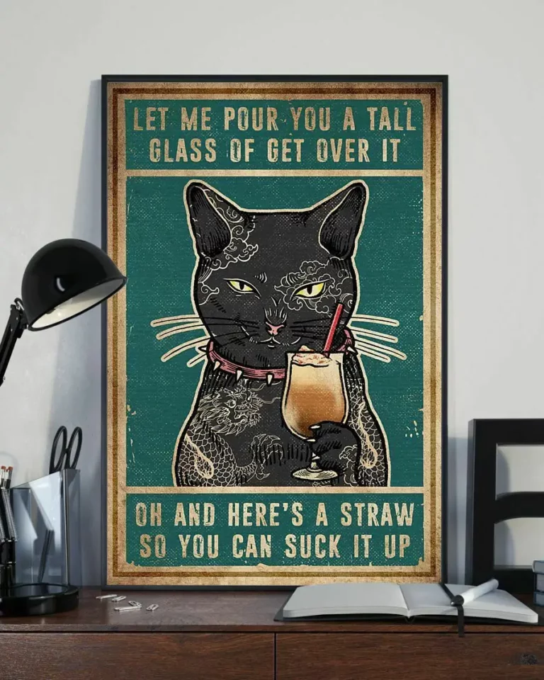 Let Me Pour You a Tall Glass of Get Over It Oh and Heres a Straw Cat Poster