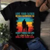 Love Your Father He Has Sacrificed So Many Things in Life Dad Gift Tshirt