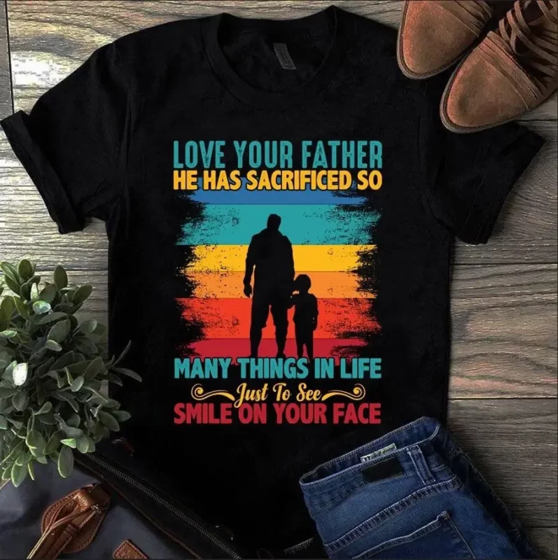 Love Your Father He Has Sacrificed So Many Things In Life Dad Gift Tshirt