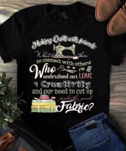 Making Quilts With Friends What Better Way Is There To Connect Sewing Quilting Tshirt