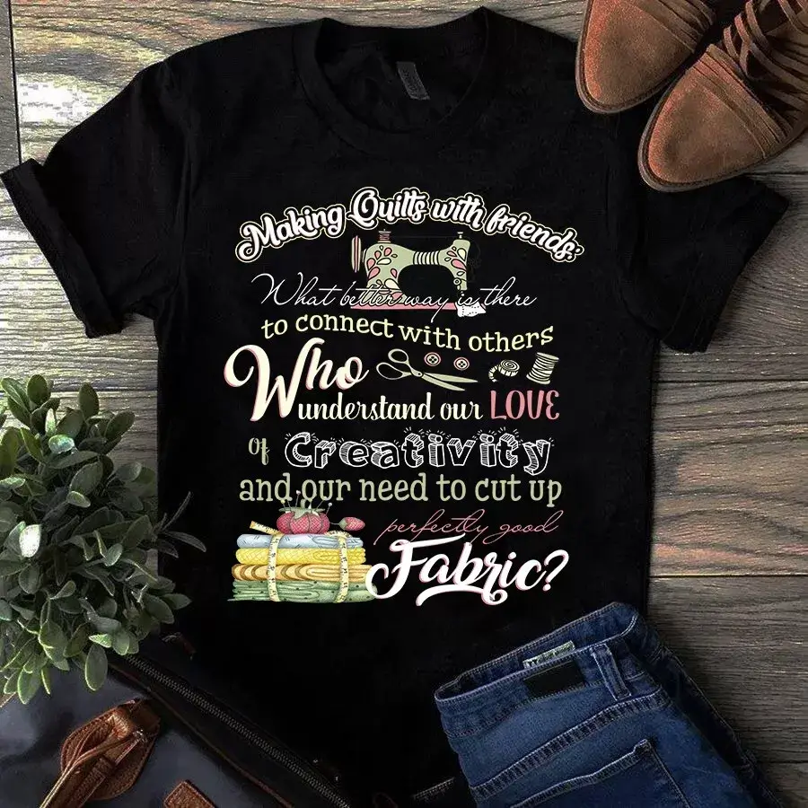 Making Quilts With Friends What Better Way Is There To Connect Sewing Quilting Tshirt 1 Making Quilts With Friends What Better Way Is There To Connect Sewing Quilting Tshirt