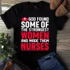 God Found Some Of The Strongest Women And Made Them Nurses Tshirt 3 God Found Some of the Strongest Women and Made Them Nurses Tshirt