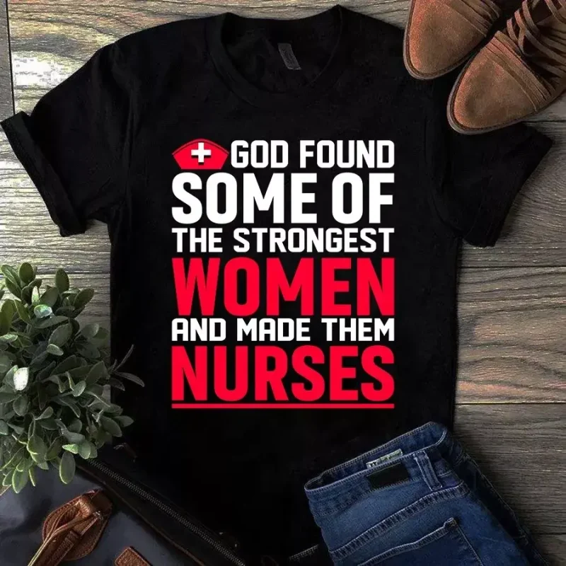 God Found Some Of The Strongest Women And Made Them Nurses Tshirt