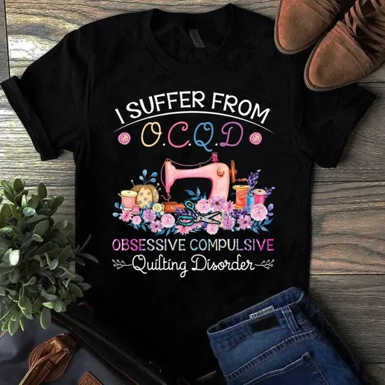 I Suffer From OCQD Obsessive Compulsive Quilting Disorder Sewing Tshirt