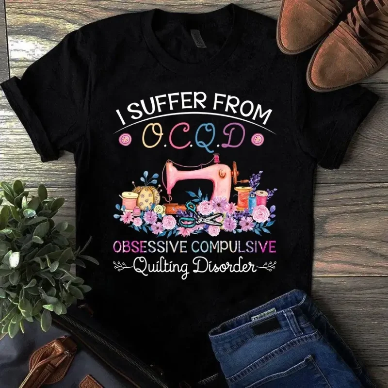 I Suffer From Ocqd Obsessive Compulsive Quilting Disorder Sewing Tshirt