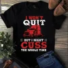 I Won't Quit But I Might Cuss The Whole Time Trucker Truck Driver Tshirt 2 I Wont Quit but I Might Cuss the Whole Time Trucker Truck Driver Tshirt