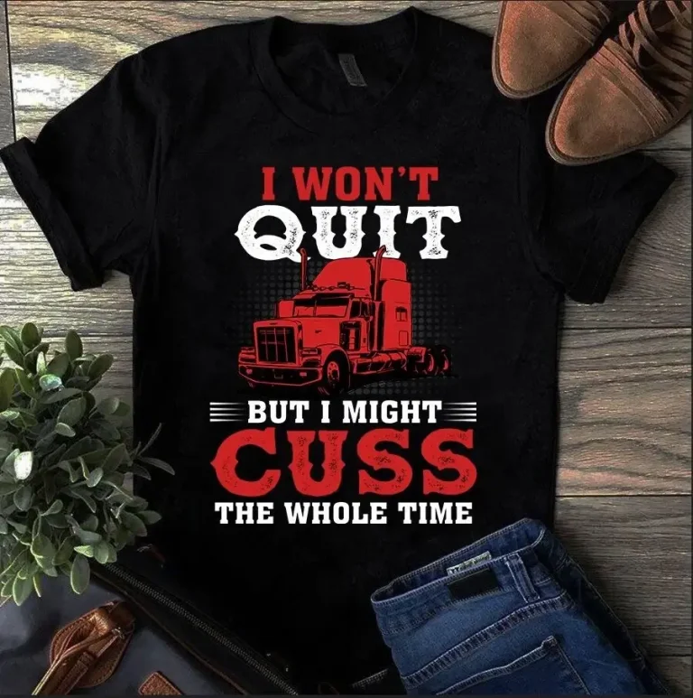 I Wont Quit but I Might Cuss the Whole Time Trucker Truck Driver Tshirt