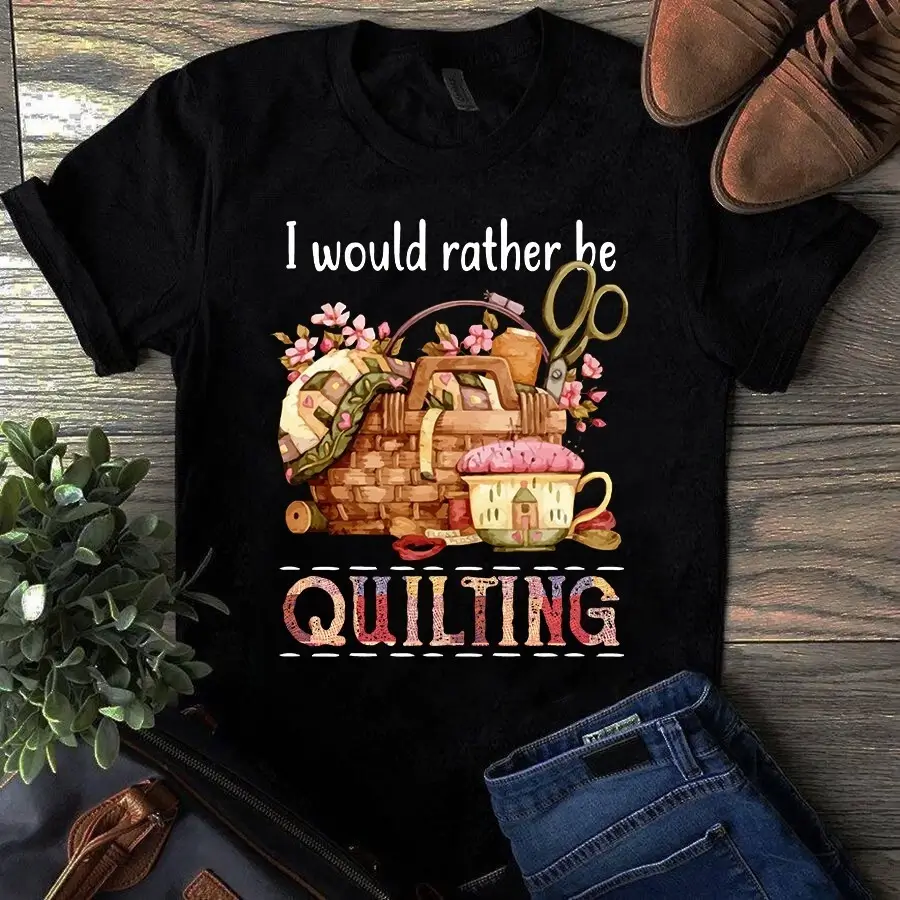 I Would Rather Be Quilting Sewing Gift Tshirt 1 I Would Rather Be Quilting Sewing Gift Tshirt