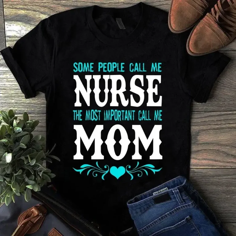 Some People Call Me Nurse the Most Important Call Me Mom Tshirt