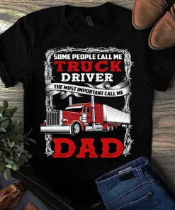Some People Call Me Truck Driver The Most Important Call Me Dad Tshirt