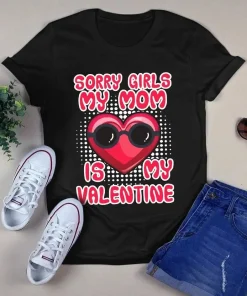 Sorry Girls My Mom Is My Valentine Happy Mother's Day Tshirt