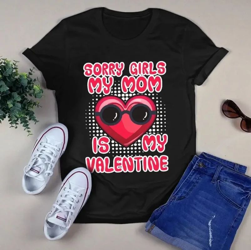 Sorry Girls My Mom Is My Valentine Happy Mother’s Day Tshirt
