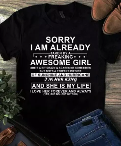 Sorry I Am Already Taken By A Freaking Awesome Girl I'm Her King Tshirt
