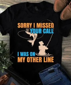Sorry I Missed Your Call I Was On My Other Line Fishing Tshirt
