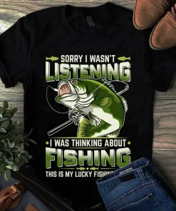 Sorry I Wasn't Listening I Was Thinking About Fishing Bass Hook Tshirt