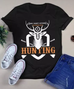 Sorry I Wasn't Listening I Was Thinking About Hunting Tshirt