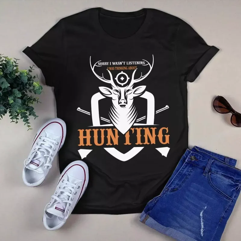 Sorry I Wasn’t Listening I Was Thinking About Hunting Tshirt