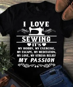 I Love Sewing Its My Hobby My Exercise My Escape Sewing Quilting Tshirt