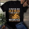 I May Be an Old Man but on My Motorcycle Im as Young as Any Teenager tShirt