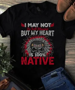 I May Not Be Full Blooded but My Heart is 100 Native American Gift Tshirt