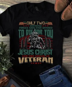 Only Two Defining Forces Have Ever Offered to Die for You American Veteran tShirt