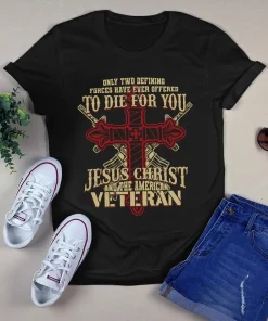Only Two Defining Forces Have Ever Offered to Die for You Jesus Veteran Tshirt