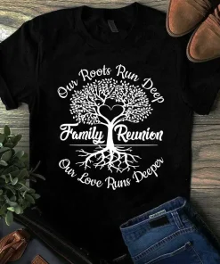 Our Roots Run Deep Family Reunion Our Love Runs Deeper Family Love Gift Tshirt