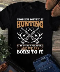 Problem Solving is Hunting It is Savage Pleasure and We Are Born to It Tshirt