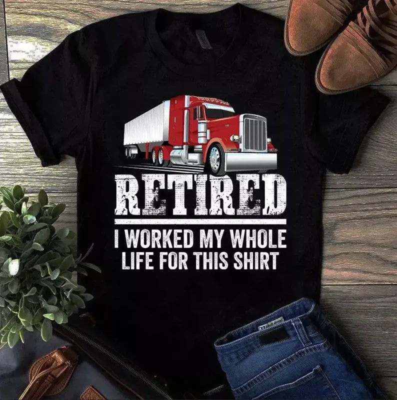 Retired I Worked My Whole Life For This Shirt Trucker Truck Driver Tshirt
