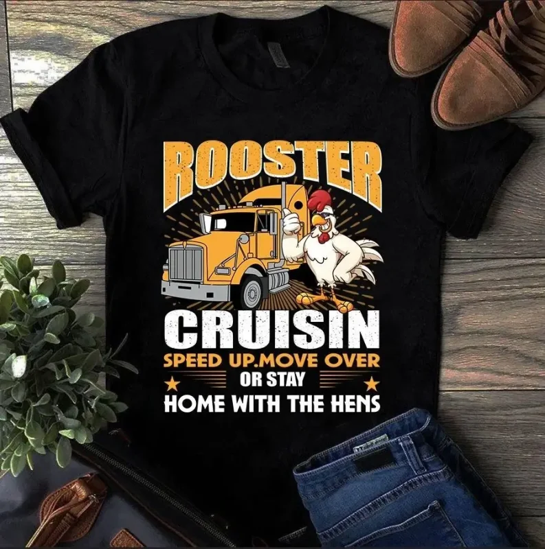 Rooster Cruisin Speed Up Move Over or Stay Home With the Hens Truck Driver Tshirt